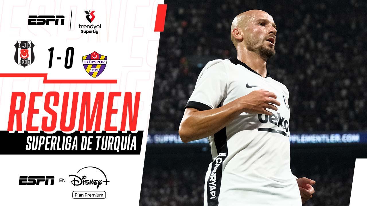 ¡Besiktas venció a Eyuspor y sonrió en su debut en la Superliga de Turquía!