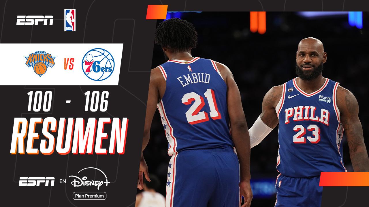 ¡Los Sixers de Lebron James mandaron un mensaje: 106 a 100 a los Knicks en el Madison!